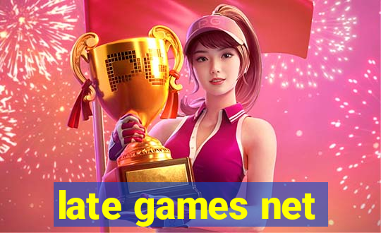 late games net